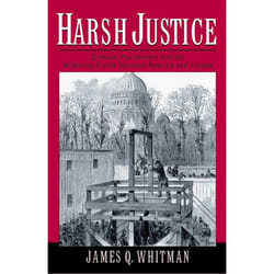 Harsh Justice Criminal Punishment and the Widening Divide Between America and Europe by James Whitman