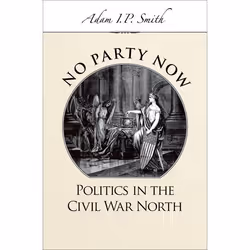 ISBN No Party Now ( Politics in the Civil War North ), Adam I. P. Smith, 280 pages, Anglais, Oxford University Press, 17/08/2 ...