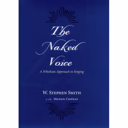 ISBN The Naked Voice ( A Wholistic Approach to Singing ), W. Stephen Smith, with Michael Chipman, Anglais, Oxford University  ...