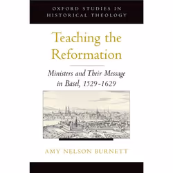 ISBN Teaching the Reformation ( Ministers and Their Message in Basel 1529-1629 ), Amy Nelson Burnett, 460 pages, Anglais, Oxf ...