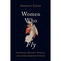 Women Who Fly: Goddesses, Witches, Mystics, and other Airborne Females - [Version Originale]