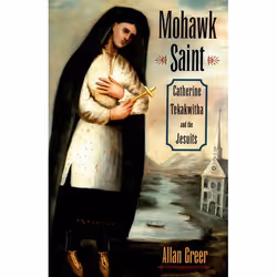 ISBN Mohawk Saint ( Catherine Tekakwitha and the Jesuits ), Allan Greer, 272 pages, Anglais, Oxford University Press, 04/09/2 ...