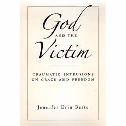 ISBN God and the Victim ( Traumatic Intrusions on Grace and Freedom ), Jennifer Erin Beste, 176 pages, Anglais, Oxford Univer ...