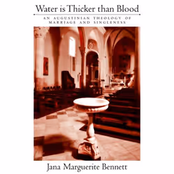 ISBN Water Is Thicker than Blood ( An Augustinian Theology of Marriage and Singleness ), Jana Marguerite Bennett, 256 pages, ...