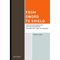 ISBN From Sword to Shield ( The Transformation of the Corporate Income Tax 1861 to Present ), Steven A. Bank, 304 pages, Angl ...