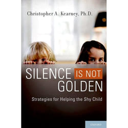 Silence Is Not Golden: Strategies for Helping the Shy Child Christopher A. Kearney