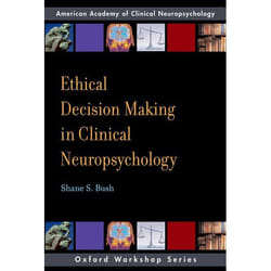 Ethical Decision-Making in Clinical Neuropsychology, Oxford Workshop Series