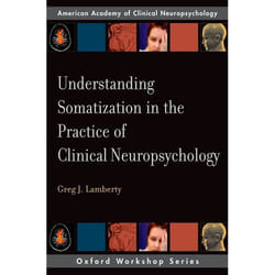 Understanding Somatization in the Practice of Clinical Neuropsychology, Aacn Workshop Series