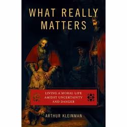ISBN What Really Matters ( Living a Moral Life amidst Uncertainty and Danger ), Arthur Kleinman M.D., 272 pages, Anglais, Oxf ...