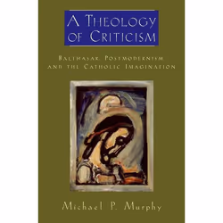 ISBN A Theology of Criticism ( Balthasar Postmodernism and the Catholic Imagination ), Michael P. Murphy, 272 pages, Anglais, ...