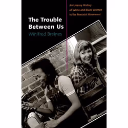 ISBN The Trouble between Us ( An Uneasy History of White and Black Women in the Feminist Movement ), Winifred Breines, Anglai ...