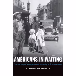 ISBN Americans in Waiting ( The Lost Story of Immigration and Citizenship in the United States ), Hiroshi Motomura, 256 pages ...