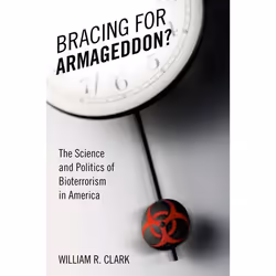 ISBN Bracing for Armageddon? ( The Science and Politics of Bioterrorism in America ), William R Clark, 224 pages, Anglais, Ox ...