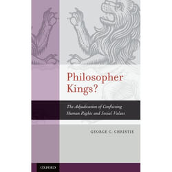 Philosopher Kings The Adjudication of Conflicting Human Rights and Social Values by George C Christie