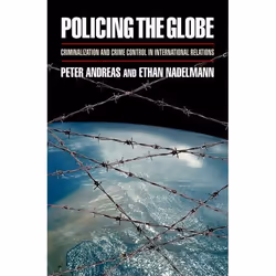 ISBN Policing the Globe ( Criminalization and Crime Control in International Relations ), Peter Andreas, Ethan Nadelmann, 352 ...