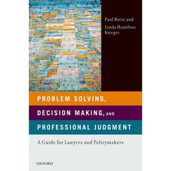 Problem Solving, Decision Making, and Professional Judgment: A Guide for Lawyers and Policy Makers