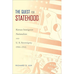 The Quest for Statehood: Korean Immigrant Nationalism and U.S. Sovereignty, 1905-1945 Richard S. Kim