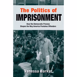 ISBN The Politics of Imprisonment ( How the Democratic Process Shapes the Way America Punishes Offenders ), Vanessa Barker, A ...