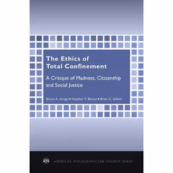 ISBN The Ethics of Total Confinement ( A Critique of Madness Citizenship and Social Justice ), Bruce A. Arrigo, Heather Y. Be ...