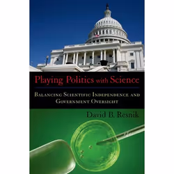 ISBN Playing Politics with Science ( Balancing Scientific Independence and Government Oversight ), David B. Resnik, 240 pages ...