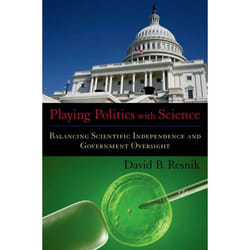 Playing Politics with Science, Practical and Professional Ethics Series