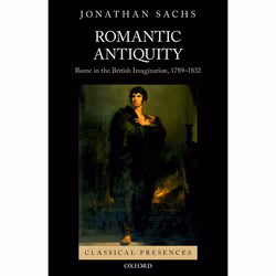 ISBN Romantic Antiquity ( Rome in the British Imagination 1789-1832 ), Jonathan Sachs, 320 pages, Anglais, Oxford University ...