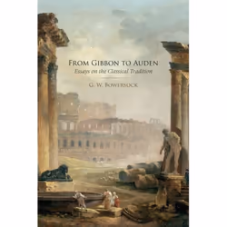 ISBN From Gibbon to Auden ( Essays on the Classical Tradition ), G.W. Bowersock, 256 pages, Anglais, Oxford University Press, ...