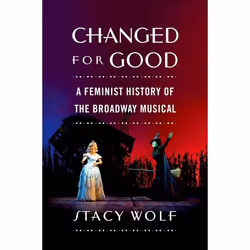 ISBN Changed for Good ( A Feminist History of the Broadway Musical ), Anglais, Couverture rigide, 320 pages