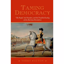 ISBN Taming Democracy: The People The Founders and the Troubled Ending of the American Revolution, Anglais, Couverture rigide ...