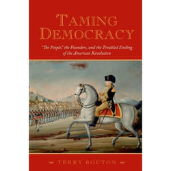 ISBN Taming Democracy: The People The Founders and the Troubled Ending of the American Revolution Couverture rigide