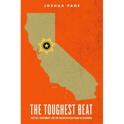 The Toughest Beat: Politics, Punishment, and the Prison Officers Union in California Joshua Page