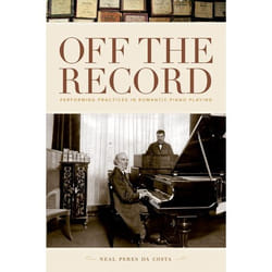 Off the Record: Performing Practices in Romantic Piano Playing Neal Peres Da Costa