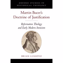 ISBN Martin Bucer's Doctrine of Justification ( Reformation Theology and Early Modern Irenicism ), Brian Lugioyo, 272 pages,  ...