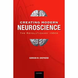 ISBN Creating Modern Neuroscience: The Revolutionary 1950s, Gordon M Shepherd MD DPhil, Anglais, Oxford University Press, 12/ ...
