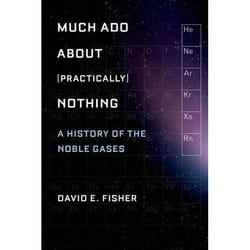 Much ADO about (Practically) Nothing: A History of the Noble Gases