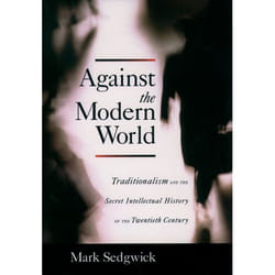 ISBN Against the Modern World ( Traditionalism and the Secret Intellectual History of the Twentieth Century ) Couverture rigide