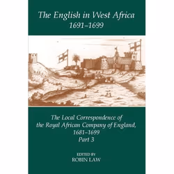 ISBN The English in West Africa 1691-1699 ( The Local Correspondence of the Royal African Company of England 1681-1699 Part 3 ...
