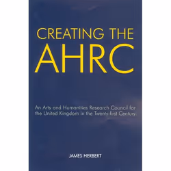 ISBN Creating the AHRC ( An Arts and Humanities Research Council for the United Kingdom in the Twenty-first Century ), 108 pa ...