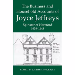 ISBN The Business and Household Accounts of Joyce Jeffreys Spinster of Hereford 1638-1648, 300 pages