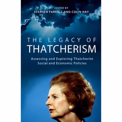 ISBN The Legacy of Thatcherism ( Assessing and Exploring Thatcherite Social and Economic Policies ), Stephen Farrall, Colin H ...