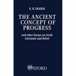 ISBN The Ancient Concept of Progress ( And Other Essays on Greek Literature and Belief ), 228 pages