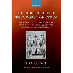 The Christology of Theodoret of Cyrus, Oxford Early Christian Studies