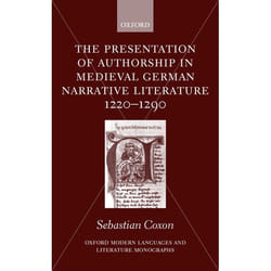 The Presentation of Authorship in Medieval German Literature 1220-1290, Oxford Modern Languages and Literature Monographs