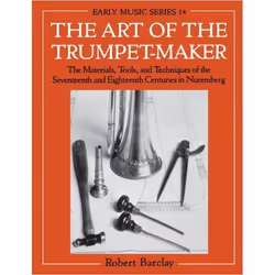ISBN The Art of the Trumpet-Maker ( The Materials Tools and Techniques of the Seventeenth and Eighteenth Centuries in Nurembe ...