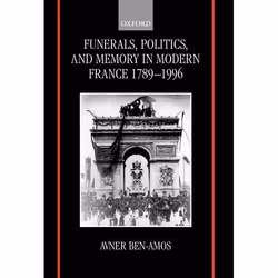 ISBN Funerals Politics and Memory in Modern France 1789-1996, Avner Ben-Amos, 438 pages, Anglais, Oxford University Press, 12 ...