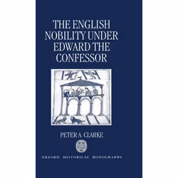 ISBN The English Nobility under Edward the Confessor, Peter A. Clarke, unisexe, Oxford University Press, 28/04/1994, 1 pièce( ...