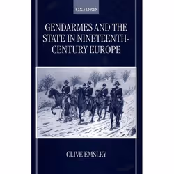 ISBN Gendarmes and the State in Nineteenth-Century Europe, Clive Emsley, 300 pages, Anglais, Oxford University Press, 14/10/1 ...