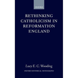Rethinking Catholicism in Reformation England, Oxford Historical Monographs