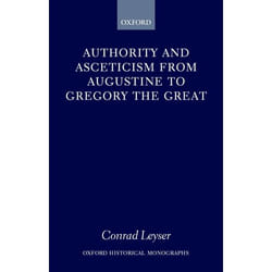 Authority and Asceticism from Augustine to Gregory the Great, Oxford Historical Monographs