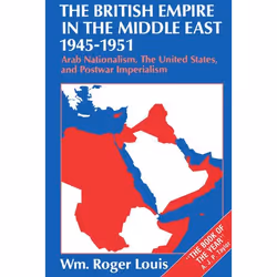 ISBN The British Empire in the Middle East 1945-1951 ( Arab Nationalism the United States and Postwar Imperialism ), Wm. Roge ...